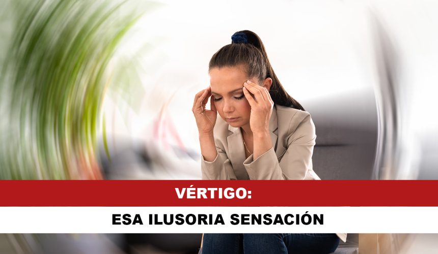 VÉRTIGO. Esa ilusoria sensación